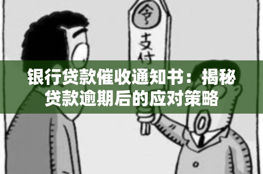 银行贷款催收通知书：揭秘贷款逾期后的应对策略