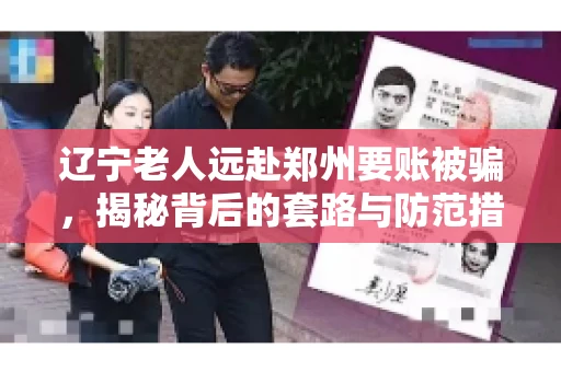 辽宁老人远赴郑州要账被骗，揭秘背后的套路与防范措施