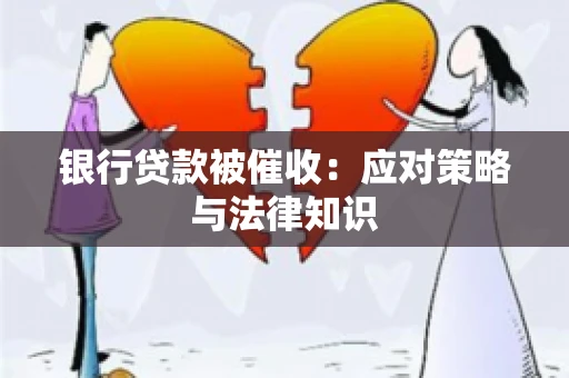 银行贷款被催收：应对策略与法律知识