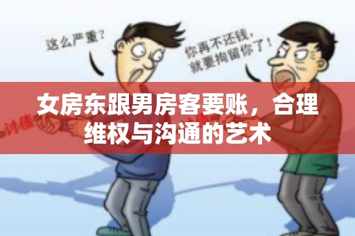 女房东跟男房客要账，合理维权与沟通的艺术