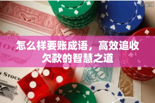 怎么样要账成语，高效追收欠款的智慧之道